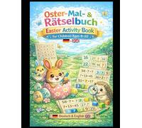 Oster-Mal- und Rätselbuch für Kinder von 8-10 Jahren: Mit Geschichten, Rätseln, Suchbildern, Zahlen- & Formenaufgaben - zweisprachig Deutsch & Englisch (Oster-Mal- & Rätselbuch-Reihe für Kinder)