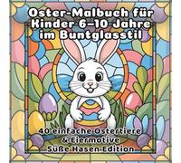 Oster-Malbuch für Kinder 6-10 Jahre im Buntglasstil: 40 einfache Ostertiere & Eiermotive Süße Hasen Edition (DE Stained Glass Coloring Book for Kids)
