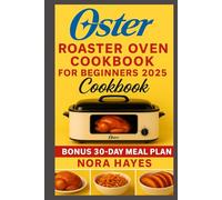 Oster Roaster Oven Cookbook for Beginners 2025: 1000 Days of Effortless Roasting, Baking, and Slow Cooking with Your Oster Oven - Perfect for Beginners