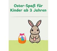 Oster-Spaß für Kinder ab 3 Jahren: Mit Ausmalbildern, Labyrinth, Nachzeichnübungen und kreativen Aufgaben - ideal für Kinder von 3-5 Jahren zu Osterzeit