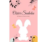 Oster Sudoku für Erwachsene: 300 Rätsel: 300 Sudoku für Erwachsene zu Ostern - mittel bis schwer, mit Lösungen