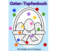 Oster Tupfenbuch - Beschäftigungsbuch für Kinder von 2-5 Jahren: Punkt zu Punkt Malbuch mit einfachen Tupfenbildern, großen Kreisen und lustigen Oster-Motiven