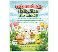 Osterandacht aktivitäten für Kinder: Unterhaltsame, einfache und inspirierende biblisch inspirierte Gebete und Betrachtungen zur Glaubensstärkung, um Christi Sieg zu feiern