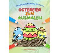 Ostereier zum Ausmalen - Frühlingszeit-Malbuch für Kinder ab 4 Jahren: 30 abwechslungsreiche Motive von Ostereiern zum Ausmalen für Kinder im Frühling, für zwischendurch, zu Ostern, zum Geburtstags