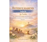 Osterfilmabend Andacht für Familien: Ein glaubensvoller Leitfaden zum gemeinsamen Beobachten, Nachdenken und Wachsen während der Karwoche