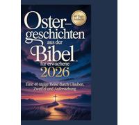 Ostergeschichten aus der Bibel für Erwachsene 2026: Eine 40-tägige Reise durch Glauben, Zweifel und Auferstehung