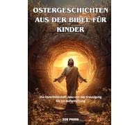 OSTERGESCHICHTEN AUS DER BIBEL FÜR KINDER: Die Osterbotschaft Jesu von der Kreuzigung bis zur Auferstehung