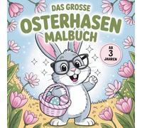 Osterhasen Malbuch für Kinder ab 3 Jahren: Kreativer Malspaß zu Ostern mit süßen Ausmalbildern aus der Welt der Osterhasen