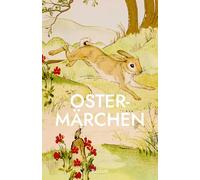 Ostermärchen: Die schönsten Oster-Geschichten und -Gedichte von Ringelnatz, Morgenstern, den Brüdern Grimm und anderen: 14863