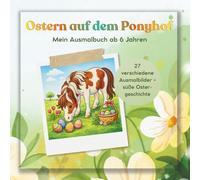 Ostern auf dem Ponyhof - Die große Suche nach den verlorenen Ostereiern: Mit 27 Ausmalbildern und einer Ostergeschichte über Mut und Selbstvertrauen ... Malspaß und Vorlesefreude in einem Buch