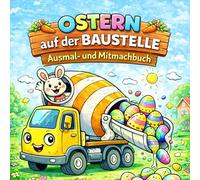 Ostern auf der Baustelle Malbuch & Mitmachbuch: Osterabenteuer für kleine Baumeister - Ausmalen, Rätseln, Basteln ,Entdecken