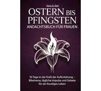 Ostern bis Pfingsten Andachtsbuch für Frauen: 50 Tage in der Kraft der Auferstehung - Bibelverse, tägliche Impulse und Gebete für ein freudiges Leben