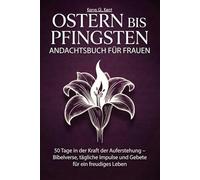 Ostern bis Pfingsten Andachtsbuch für Frauen: 50 Tage in der Kraft der Auferstehung - Bibelverse, tägliche Impulse und Gebete für ein freudiges Leben