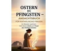 Ostern Bis Pfingsten - Andachtsbuch Für Katholische Frauen: Im Glauben wachsen: Vom leeren Grab zum Feuer des Heiligen Geistes