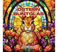 Ostern Buntglas Malbuch: Ostermotive aus Buntglas zum Ausmalen und kreativen Entspannen