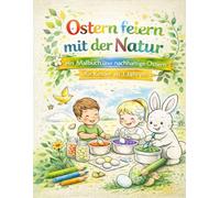 Ostern feiern mit der Natur: ein Malbuch über nachhaltige Ostern für Kinder ab 3 (Malbücher für Kinder über ein nachhaltiges Leben mit der Natur)