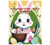 Ostern kreativ erleben - Malbuch ab 5 Jahren: Oster- und Frühlingsmotive zum Ausmalen für Kinder, Eltern & die ganze Familie (Fröhliche Malbücher für Kinder)