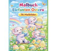 Ostern Malbuch: 76 süße Elefanten Malbilder zu Ostern - Großes Ausmalbuch für Kinder ab 4 Jahren mit Ostereiern und niedlichen Elefanten (Malbücher für Kinder)