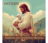 Ostern - Malbuch mit christlichen Motiven: Für Erwachsene - Entspannt ausmalen, ein Licht der Hoffnung entzünden und Ostern mit Freude erleben.