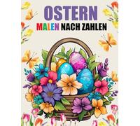 Ostern Malen nach Zahlen: Großdruck Einfache Malen-nach-Zahlen: Ostern, Frühlingsblumen, Tiere, Landschaften für Erwachsene, Senioren und Kinder