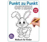 Ostern Punkt zu Punkt Malbuch für Kinder 4-8 Jahren: Oster Punkt-zu-Punkt- und Malbuch mit kindgerechten Motiven zur Förderung von Konzentration und Feinmotorik