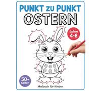 Ostern Punkt zu Punkt Malbuch für Kinder 4-8 Jahren: Punkt-zu-Punkt- und Ausmalspaß mit fröhlichen Oster-Motiven zur Förderung von Zahlenverständnis und Kreativität