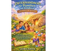 OSTERNANDACHT FÜR FAMILIEN MIT KINDERN: Eine einwöchige Reise durch biblische Geschichten, einfache Gebete und bedeutungsvolle Glaubensaktivitäten zur Feier der Auferstehung Jesu.