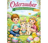 Osterzauber - Malbuch für Erwachsene Band 2: Frühlingshafte Osterbilder mit Hasen, Lämmern, Ostereiern & Natur - Entspannung, Achtsamkeit und kreative Auszeit zur Osterzeit
