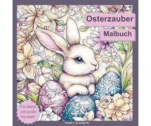 Osterzauber Malbuch für Erwachsene, Jugendliche und Kinder ab 6 Jahren: 50 wunderschöne Ostermotive mit Hasen, Eiern, Blumen, Küken und mehr zum Ausmalen und Entspannen