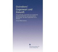 Ostindiens' Gegenwart und Zukunft: Eine politische, gesezliche mer kantilische; landwirtschaftlische und voikssittliche Darstellung. Aus dem Englischenf von E. Richard