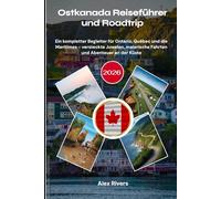 Ostkanada Reiseführer und Roadtrip 2026: Ein kompletter Begleiter für Ontario, Québec und die Maritimes - versteckte Juwelen, malerische Fahrten und Abenteuer an der Küste