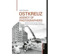 OSTKREUZ - Agency of Photographers: Reframing East German Identity, Memory, and the Politics of Display