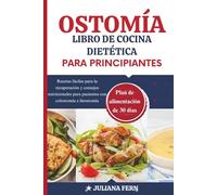 OSTOMÍA LIBRO DE COCINA DIETÉTICA PARA PRINCIPIANTES: Recetas fáciles para la recuperación y consejos nutricionales para pacientes con colostomía e ileostomía