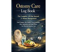 Ostomy Care Log Book: The Complete 120-Day Journal for Stoma Management: Track Output, Skin Health, Pouch Changes, Diet, Hydration, and Daily Notes for Effective Ostomy Care