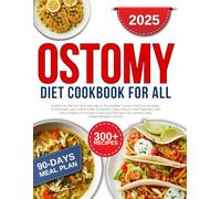 Ostomy Diet Cookbook for all: Essential Nutrition and Meal Planning Guide for Colostomy, Ileostomy, and Urostomy Patients | Delicious Low-Fiber Recipes and Complete Stoma Care for Optimal Recovery