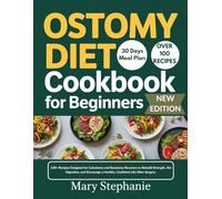 Ostomy Diet Cookbook for Beginners: 100+ Recipes Designed for Colostomy and Ileostomy Recovery to Rebuild Strength, Aid Digestion, and Encourage a Healthy, Confident Life After Surgery.