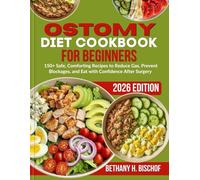 Ostomy Diet Cookbook for Beginners 2026: 150+ Safe, Comforting Recipes to Reduce Gas, Prevent Blockages, and Eat with Confidence After Surgery