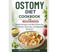 OSTOMY DIET COOKBOOK FOR BEGINNERS: Gentle Recipes and Meal Plans for Colostomy, Ileostomy and Digestive Recovery