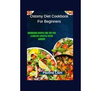 Ostomy Diet Cookbook For Beginners: Nourishing Recipes and Tips for a Healthy Lifestyle After Surgery
