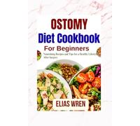 Ostomy Diet Cookbook For Beginners: Nourishing Recipes and Tips for a Healthy Lifestyle After Surgery