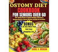 OSTOMY DIET COOKBOOK FOR SENIORS OVER 60: 160+ Healing Recipes to Support Urostomy, Colostomy & Ileostomy Recovery, Improve Digestion, and Help You ... a 35-Day Meal Plan and Easy Shopping List