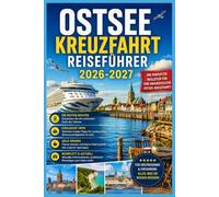 OSTSEE KREUZFAHRT REISEFÜHRER 2026-2027: Ein klarer Leitfaden zur Planung Ihrer Kreuzfahrt, zur Erkundung historischer Häfen, zur Auswahl von ... lokaler Küche und zum Erleben Nordeuropas