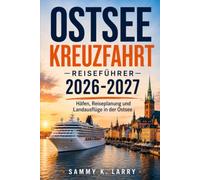 OSTSEE KREUZFAHRT REISEFÜHRER 2026 - 2027: Häfen, Reiseplanung und Landausflüge in Kopenhagen, Stockholm, Helsinki, Tallinn, Riga, Danzig und auf den ... Paare, Familien, Senioren und Alleinreisende