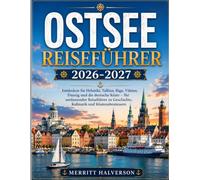 Ostsee Reiseführer 2026-2027: Entdecken Sie Helsinki, Tallinn, Riga, Vilnius, Danzig und die deutsche Küste - Ihr umfassender Reiseführer zu Geschichte, Kulinarik und Küstenabenteuern