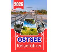 OSTSEE REISEFÜHRER 2026: Deutschlands Ostsee: Der umfassende Reisebegleiter mit detaillierten Reiserouten, Tipps zu Unterkünften, kulinarischen ... Nordküste nicht verpassen solltest