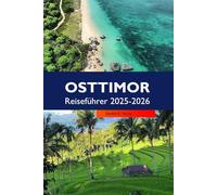 OSTTIMOR Reiseführer 2025-2026: Erkunden Sie unberührte Strände, abgelegene Dörfer und versteckte Naturwunder in Südostasien