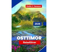 OSTTIMOR Reiseführer 2026: Ein bahnbrechender Reiseführer zur neuesten Nation Südostasiens: unberührtes Tauchen, Bergdörfer und ein Geist, der überlebt hat