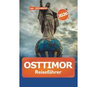 Osttimor Reiseführer 2026: Erkunden Sie Südostasiens verstecktes Juwel, atemberaubende Strände, wichtige Tipps, Geschichte und Kultur auf der Insel