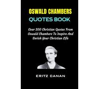 OSWALD CHAMBERS QUOTES BOOK: Over 200 Christian Quotes From Oswald Chambers To Inspire And Enrich Your Christian Life