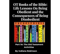 OT Books of the Bible: Life Lessons On Being Obedient and the Consequences of Being Disobedient: Part 1A: The Old Testament Activities